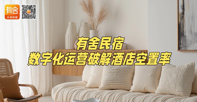 民宿托管平台哪家好？有舍民宿：数字化运营破解酒店空置率