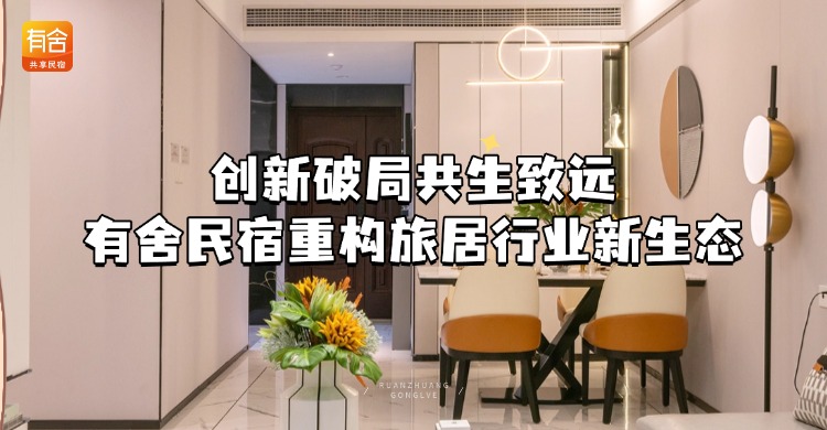 创新破局共生致远 有舍民宿重构旅居行业新生态
