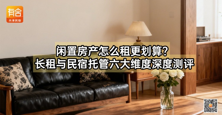 有舍民宿详解：闲置房产怎么租更划算？长租与民宿托管六大维度深度测评