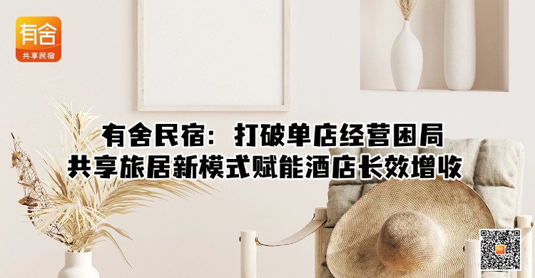 有舍民宿：打破单店经营困局，共享旅居新模式赋能酒店长效增收 