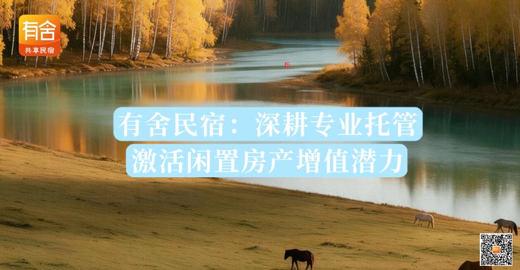 民宿托管平台怎么选？有舍民宿：深耕专业托管，激活闲置房产增值潜力